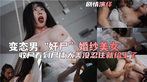 【重口味剧情】婚纱美女惨遭奸尸，变态男疯狂亵渎！